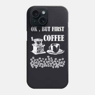 Ok, But First Coffee Phone Case