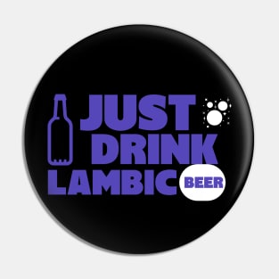 Just drink lambic, belgian beer, wilde beer, gueuze, Pin