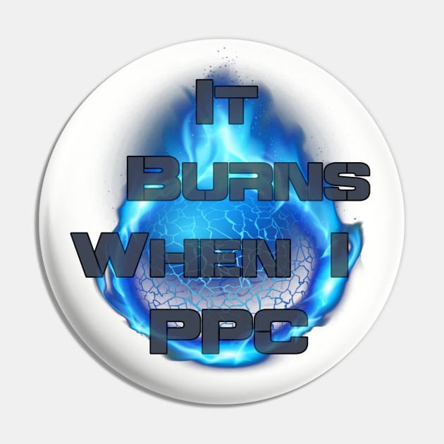 It Burns When I PPC Pin by AgelessGames