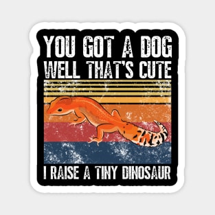 You got a dog well that’s cute I raise a tiny dinosaur, Bearded Dragon Funny sayings Magnet