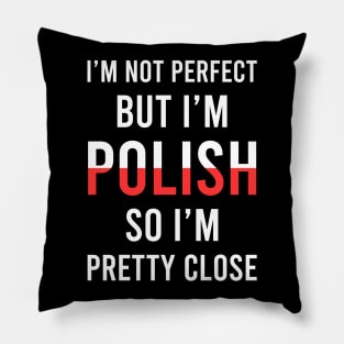 I'm not perfect but I'm Polish so I'm pretty close, Funny Polish gift Pillow