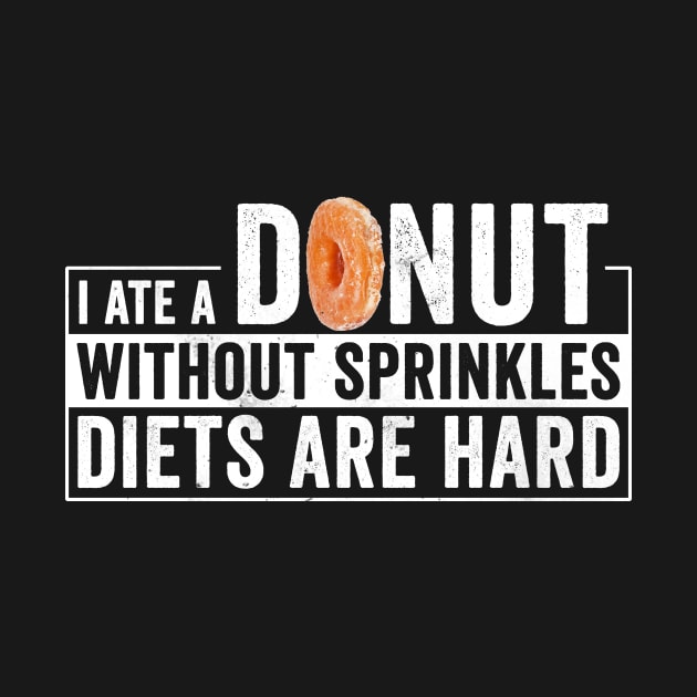 I Ate a Donut Without Sprinkles Diets are hard by Horisondesignz