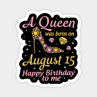 A Queen Was Born On August 15 Happy Birthday To Me Nana Mommy Mama Aunt Sister Wife Daughter Niece Magnet