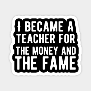 I became a teacher for the money and fame Magnet