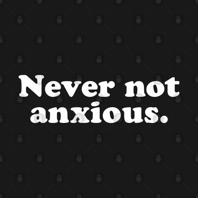 Never Not Anxious by teecloud