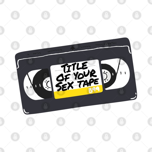 "Title of Your Sex Tape!" by MortalMerch