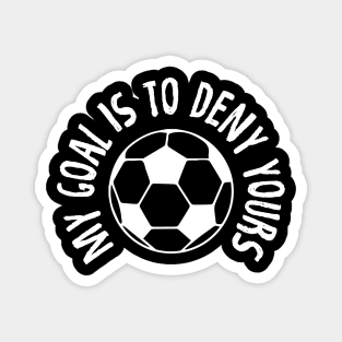Goalkeeper My Goal Is To Deny Yours Soccer Ball Magnet