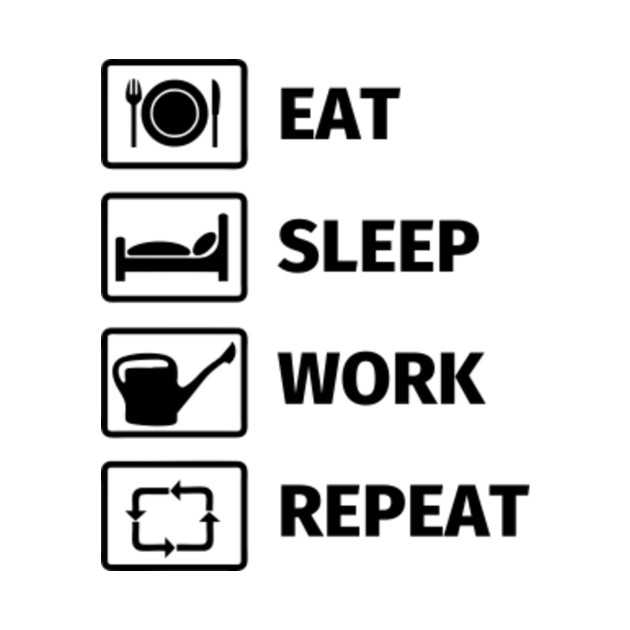 EAT, SLEEP, WORK, REPEAT Gardener TShirt TeePublic