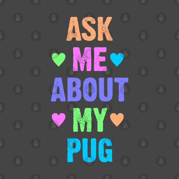 Ask Me About My Pug by Dale Preston Design