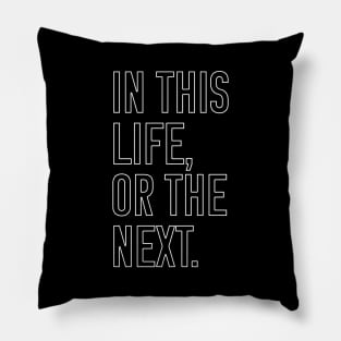 In this life or the next (white outline text) Pillow