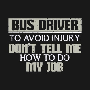 Bus Driver Avoid Injury Don't Tell Me how to do Job T-Shirt