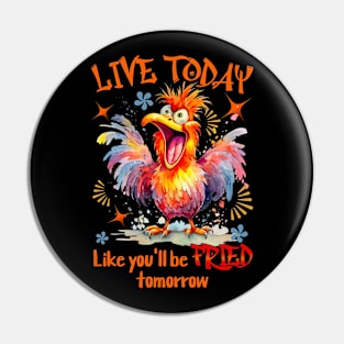 Live Today Like You'll Be Fried Tomorrow Pin