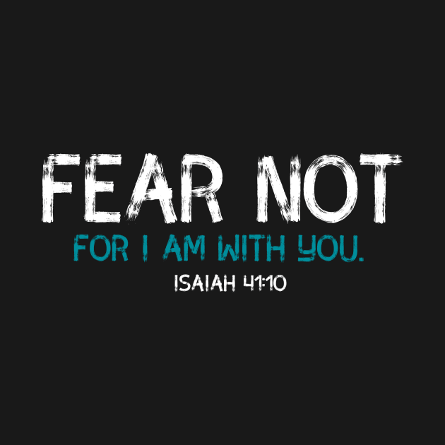 Fear Not For I am With You- Isaiah 41:10 by GreatIAM.me