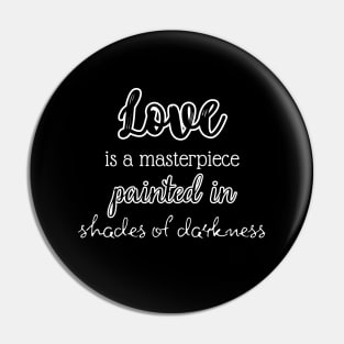 Love is a masterpiece painted in shades of darkness. Pin