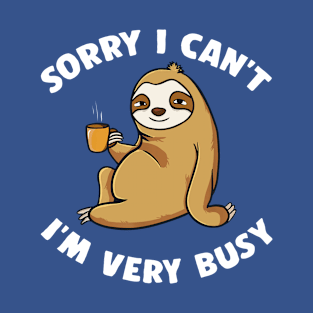 sorry i can't i'm busy sloth T-Shirt