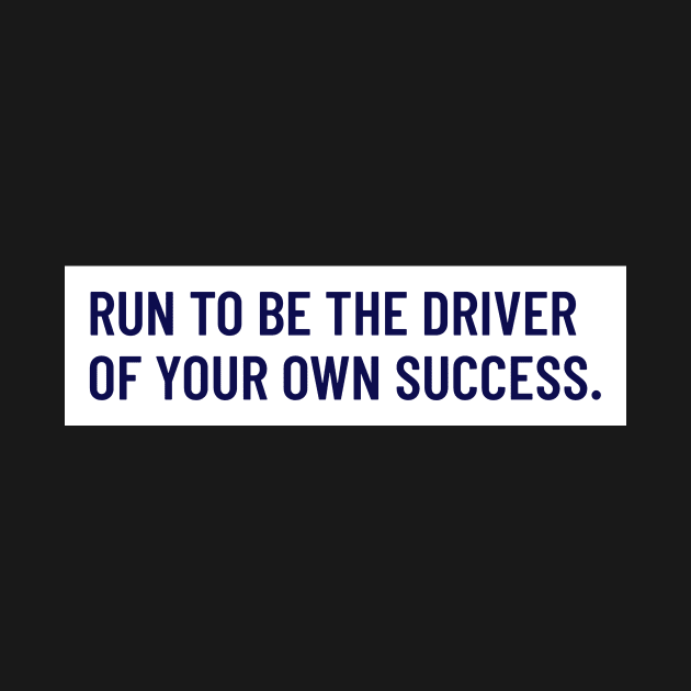 Run To Be The Driver Of Your Own Success Running by TheFireInsideTeeShop