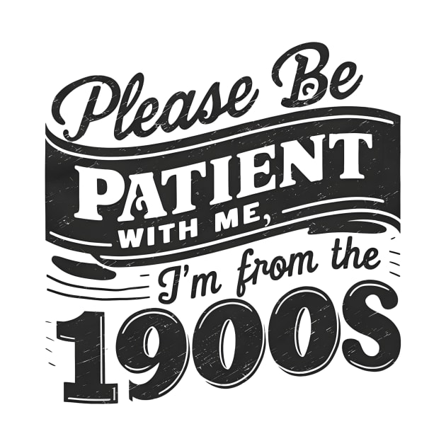 Please Be Patient With Me I'm From The 1900s by Pikalaolamotor