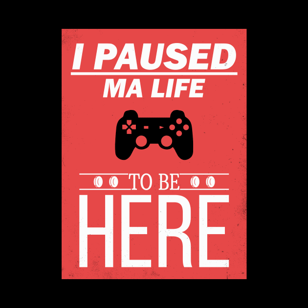 I Paused My Game To Be Here Life Video Gamer Gift by Freid