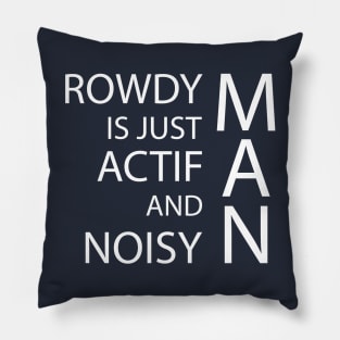 rowdy is just actif and noisy man Pillow