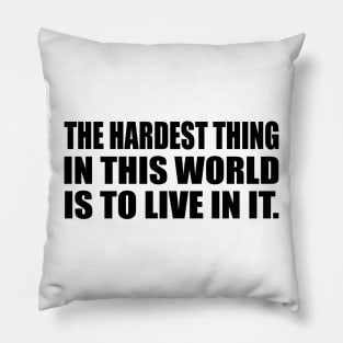 The Hardest Thing In This World Is to live in it Pillow