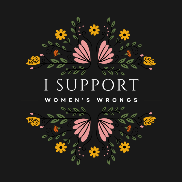 I Support Women's Wrongs Tshirt by Tee Shop