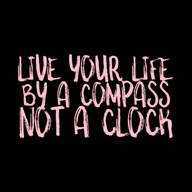 Live your life by a Compass not a clock by crazytshirtstore