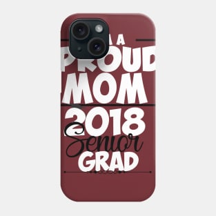 Proud Mom Of Class of 2018 Senior T-shirt Phone Case