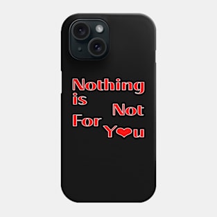 Nothing is not for you Phone Case