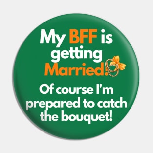 My BFF is getting Married! Of course I'm prepared to catch the bouquet, Pin