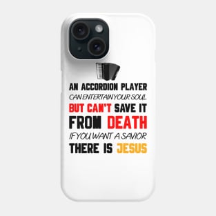 AN ACCORDION PLAYER CAN ENTERTAIN YOUR SOUL BUT CAN'T SAVE IT FROM DEATH IF YOU WANT A SAVIOR THERE IS JESUS Phone Case