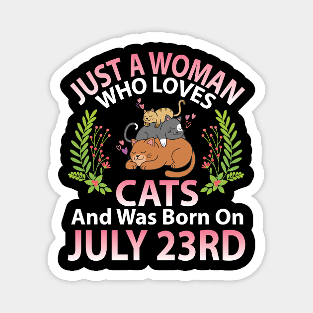 Just A Woman Who Loves Cats And Was Born On July 23rd Happy Me Nana Mommy Aunt Sister Wife Daughter Magnet by joandraelliot