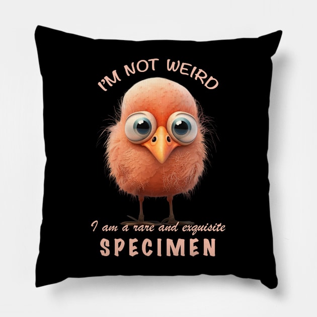 Bird I'm Not Weird I'm A Rare and Exquisite Specimen Cute Adorable Funny Quote Pillow by Cubebox