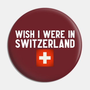 Wish I were in Switzerland Pin