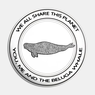 Beluga Whale - We All Share This Planet - on white Pin