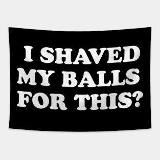 Shaved My Balls for This? Dark Colors Tapestry