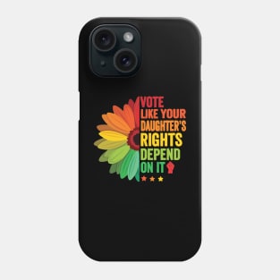 Vote Like Your Daughter's Rights Depend on It Phone Case