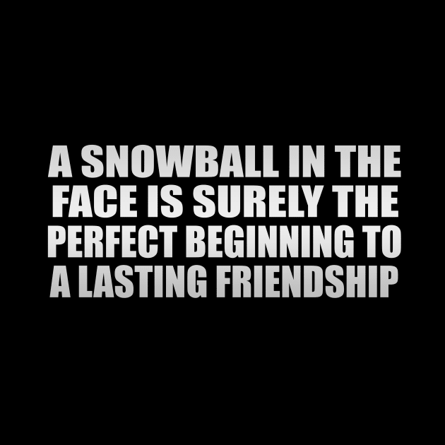 A snowball in the face is surely the perfect beginning to a lasting friendship by CRE4T1V1TY