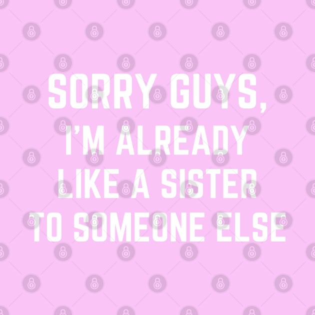 Sorry Guys I'm Already Like A Sister To Someone Else by MalibuSun