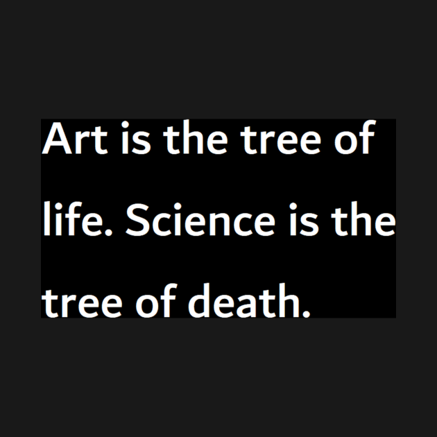 Art is the tree of life. Science is the tree of death. by felipequeiroz