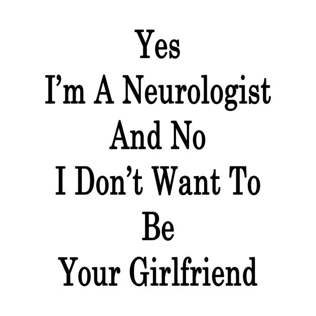 Yes I'm A Neurologist And No I Don't Want To Be Your Girlfriend by supernova23