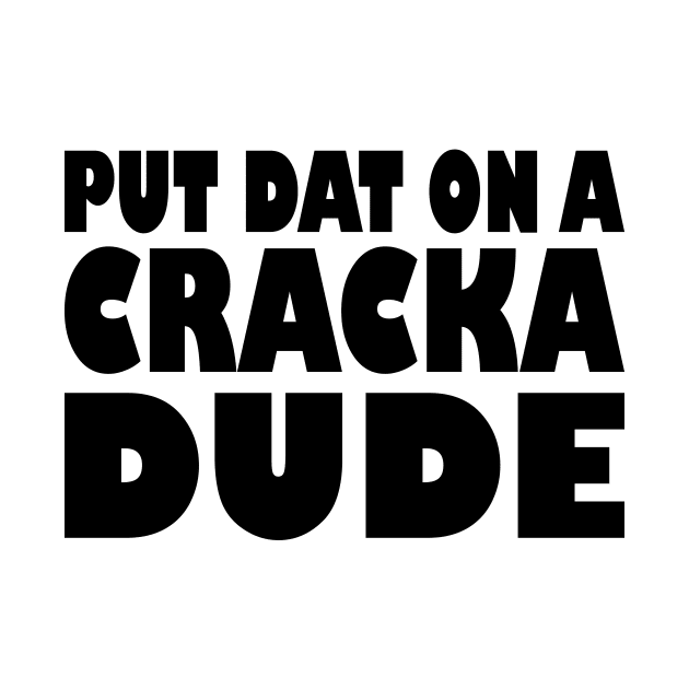 Put That On A Cracka Dude Funny Stale Cracker by Nirvanibex