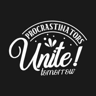 Procrastinators Unite Tomorrow T-Shirt