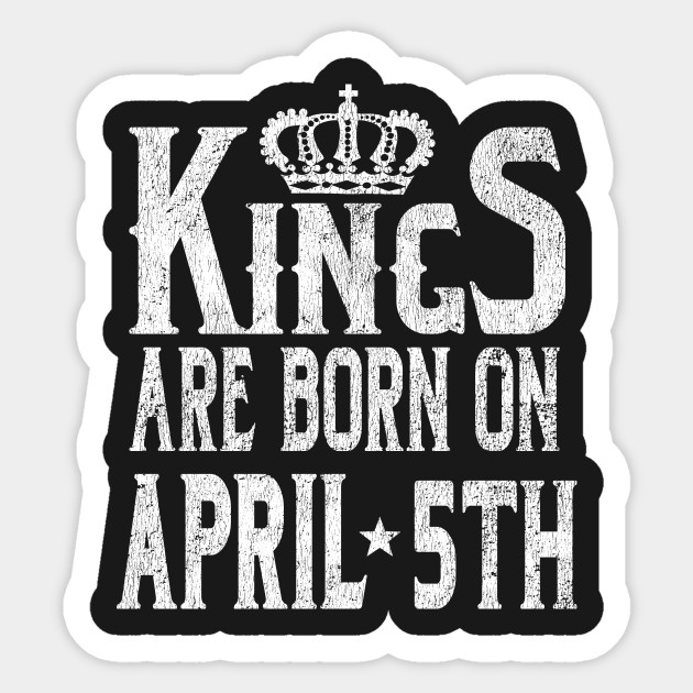 Kings Are Born On April 5th Funny Birthday T Shirt Birthday Sticker Teepublic