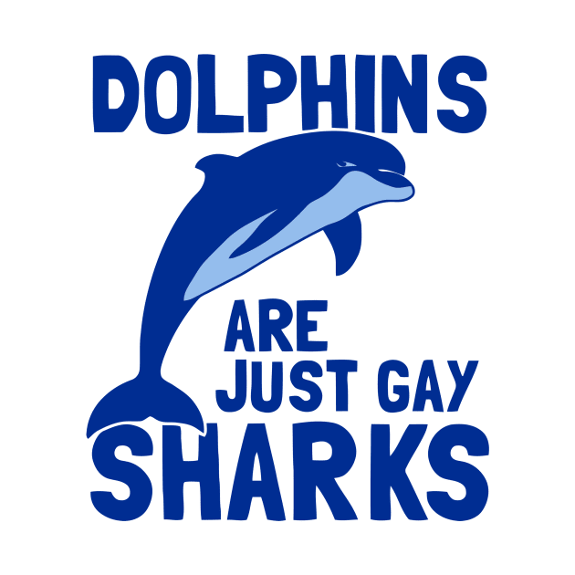 Dolphins Are Just Gay Sharks by Ramateeshop