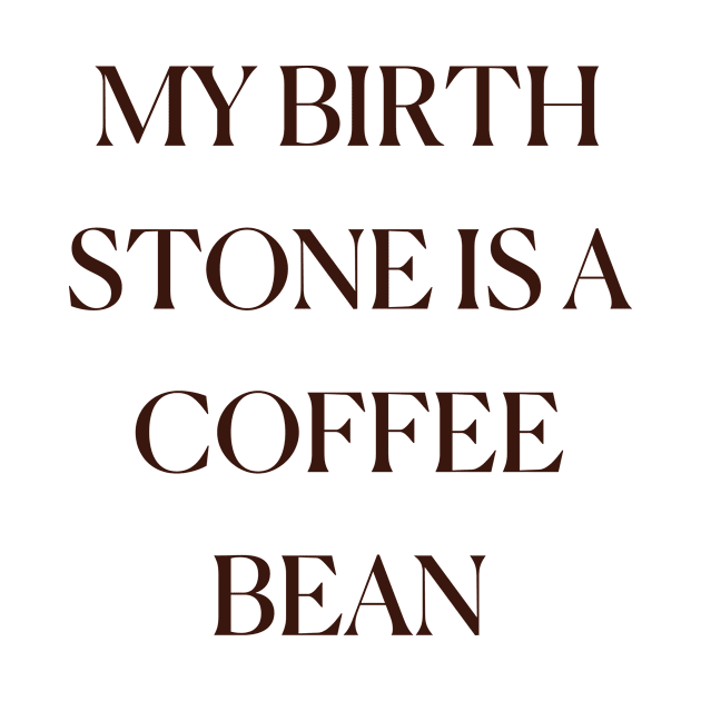 My Birth Stone Is A Coffee Bean Funny Cute Coffee Sorority Cafe by mounteencom