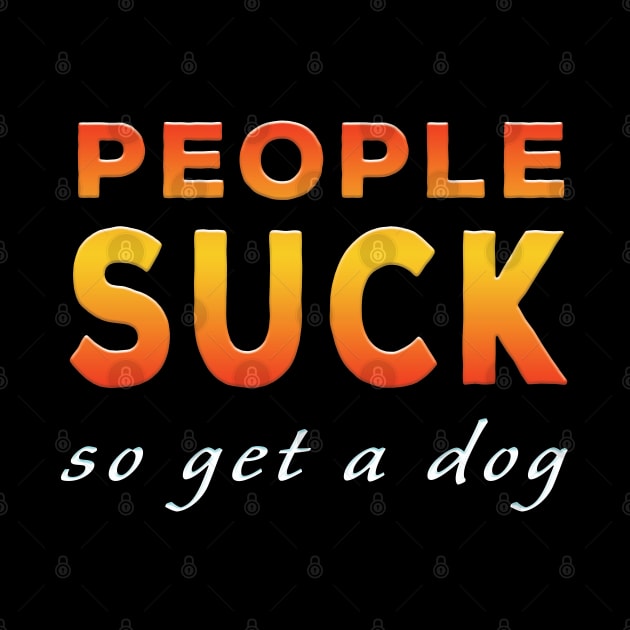 People Suck So Get A Dog Orange by Shawnsonart