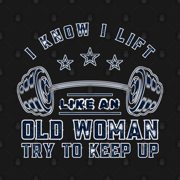 I Know I Lift Like An Old Woman Try To Keep Up Funny Gym Sarcastic by Emily Ava 1