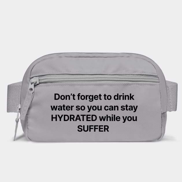 Don't forget to drink water so you can stay HYDRATED while you SUFFER by Chaotic's Store