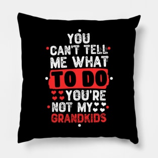 You Can't Tell Me What To Do You're Not My Grandkids Pillow