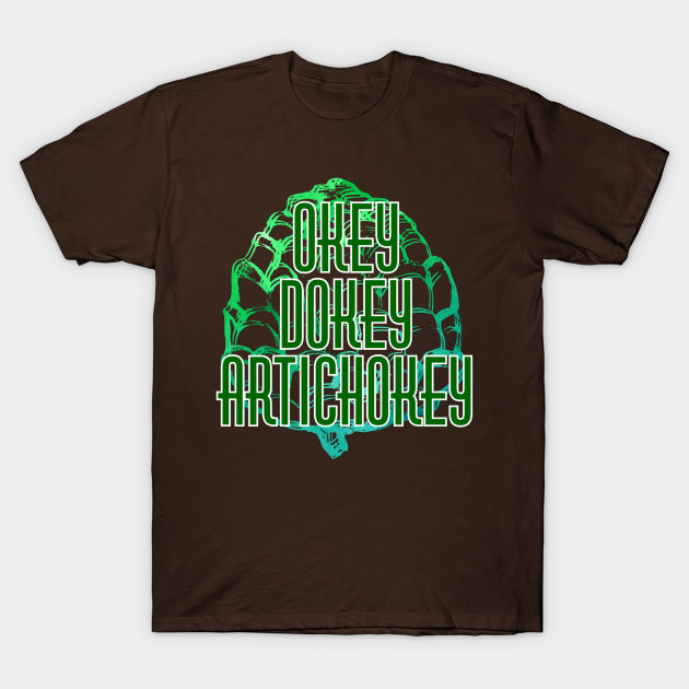 Okey Dokey Artichokey Okey Dokey Artichokey T Shirt Teepublic